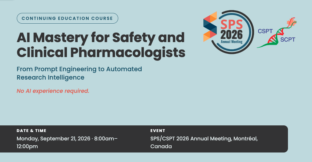 Continuing education course: AI Mastery for Safety and Clinical Pharmacologists, from prompt engineering to automated research intelligence. No AI experience required. Monday, September 21, 2026, 8:00 a.m. to 12:00 p.m., SPS/CSPT 2026 Annual Meeting, Montréal, Canada